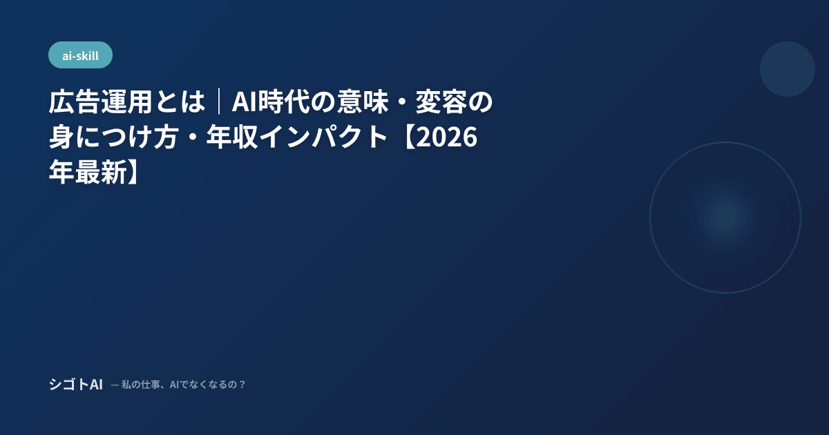 広告運用とは｜AI時代の意味・変容の身につけ方・年収インパクト【2026年最新】