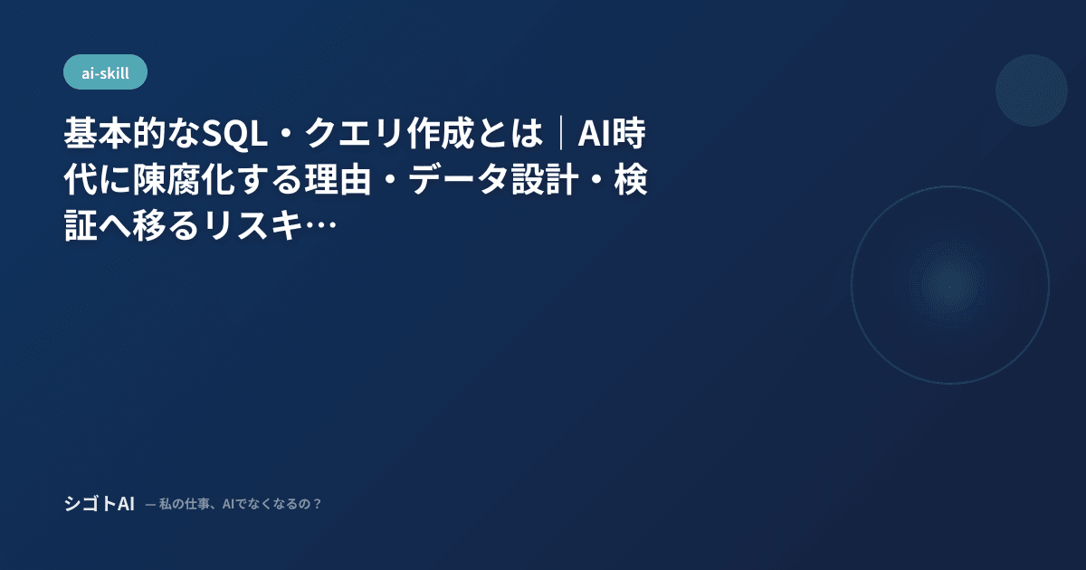 基本的なSQL・クエリ作成とは｜AI時代に陳腐化する理由・データ設計・検証へ移るリスキリング【2026年最新】