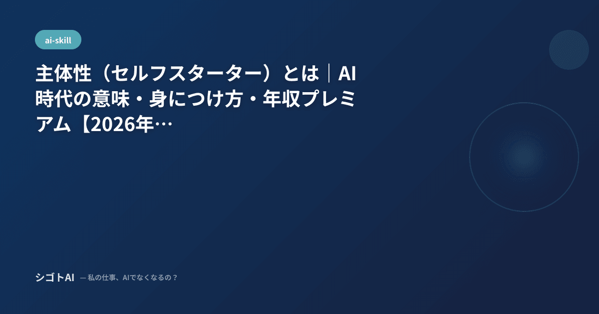 主体性（セルフスターター）とは｜AI時代の意味・身につけ方・年収プレミアム【2026年最新】